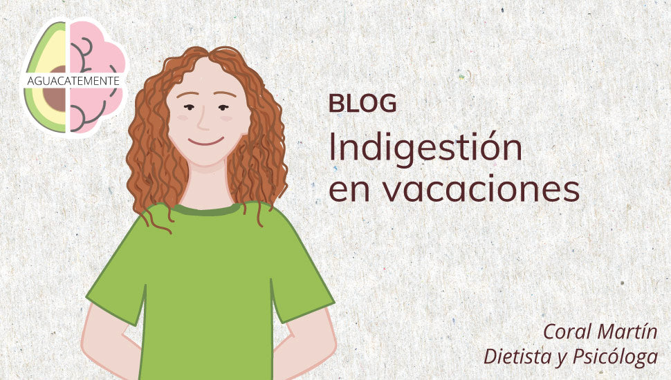 Indigestión en vacaciones. Encontrarme bien en verano. Coral Martín nutricionista. Salud Mediterránea Comida saludable. Energía